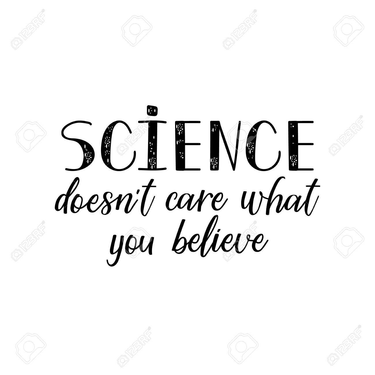 Believe In Science Quotes Science Doesn't Care What You Believe. Lettering. Vector Hand Drawn  Motivational And Inspirational Quote. Calligraphic Poster. Royalty Free  Svg, Cliparts, Vectors, And Stock Illustration. Image 126720229.