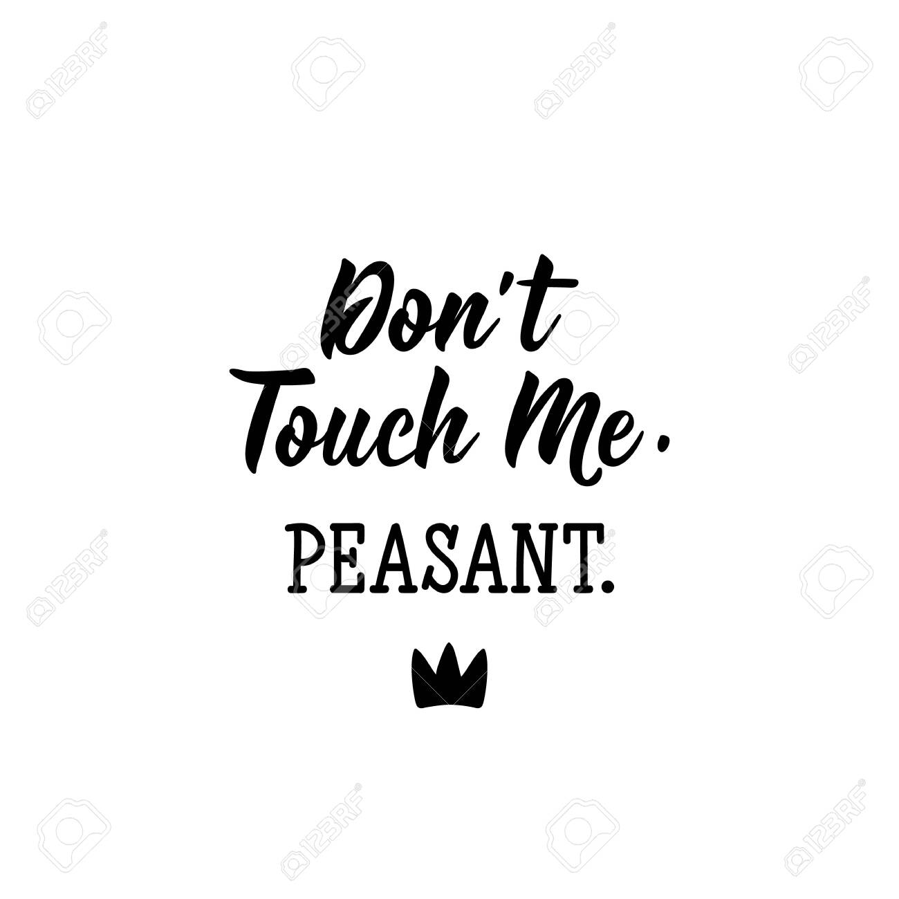 Don't Touch Me. Peasant. Lettering. Inspirational And Funny Quotes. Can Be  Used For Prints Bags, T-shirts, Posters, Cards. Royalty Free SVG, Cliparts,  Vectors, and Stock Illustration. Image 134537696., image size:1300x1300