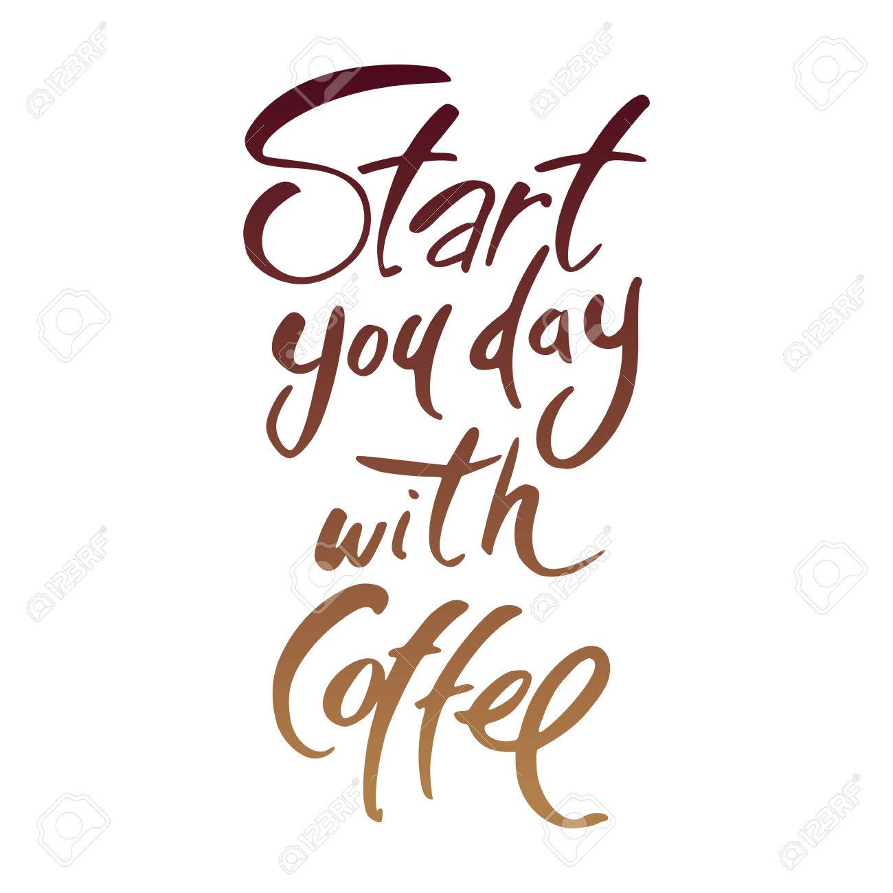 Start Your Day With Coffee Lettering Coffee Quotes Hand Written Design Vector Isolated Typography Typographic Quote Poster Royalty Free Cliparts Vectors And Stock Illustration Image 55394764