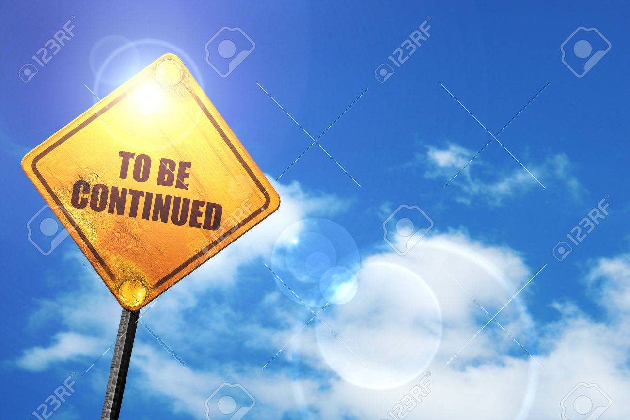 To Be Continued Yellow Road Sign With A Blue Sky And White Clouds