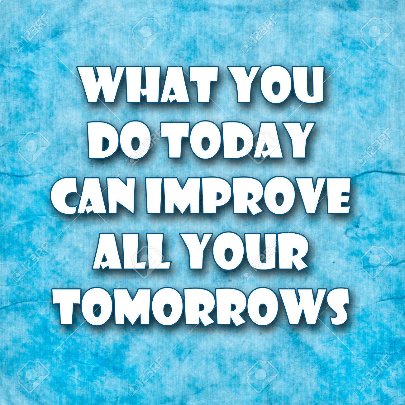 What You Do Today Can Improve All Your Tomorrows A Famous Inspirational Stock Photo Picture And Royalty Free Image Image