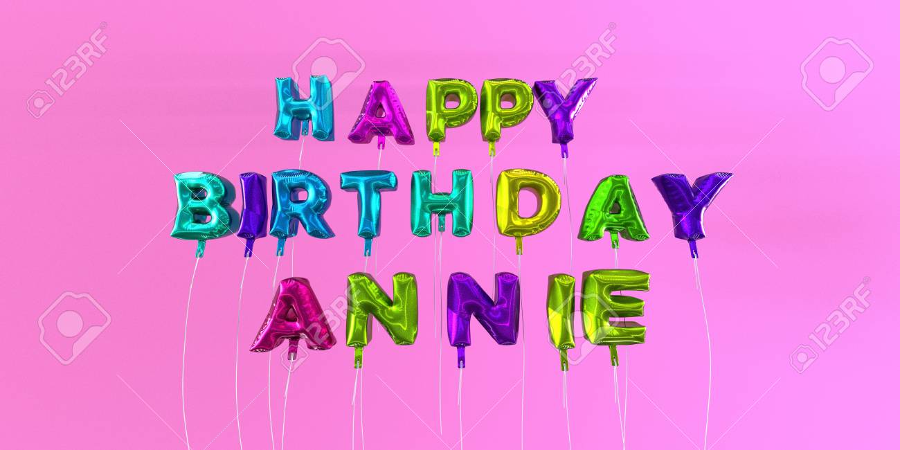 Happy Birthday Annie Card With Balloon Text 3d Rendered Stock Image This Image Can Be Used For A Ecard Or A Print Postcard Stock Photo Picture And Royalty Free Image Image