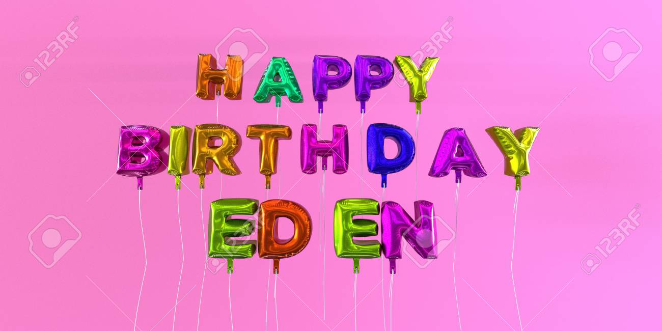 Happy Birthday Eden Card With Balloon Text 3d Rendered Stock Image This Image Can Be Used For A Ecard Or A Print Postcard Stock Photo Picture And Royalty Free Image Image Happy Birthday Eden Card With Balloon Text 3d Rendered Stock Image This Image Can Be Used For A Ecard Or A Print Postcard Stock Photo Picture And Royalty Free Image Image