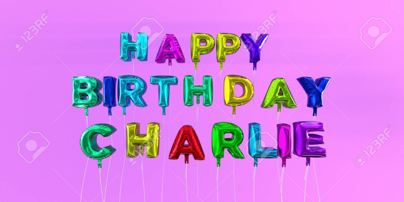Happy Birthday Charlie Card With Balloon Text 3d Rendered Stock Image This Image Can Be Used For A Ecard Or A Print Postcard Stock Photo Picture And Royalty Free Image Image