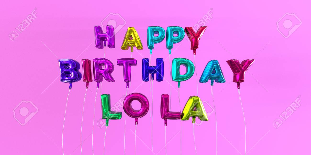 Happy Birthday Lola Card With Balloon Text 3d Rendered Stock Image This Image Can Be Used For A Ecard Or A Print Postcard Stock Photo Picture And Royalty Free Image Image