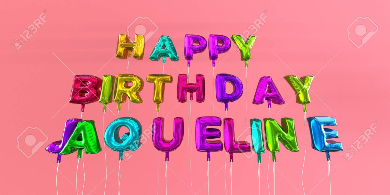 Happy Birthday Jaqueline Card With Balloon Text 3d Rendered Stock Image This Image Can Be Used For A Ecard Or A Print Postcard Stock Photo Picture And Royalty Free Image Image