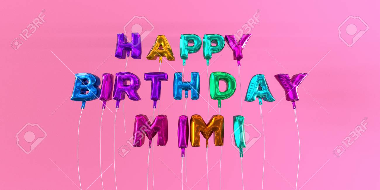Happy Birthday Mimi Card With Balloon Text 3d Rendered Stock Image This Image Can Be Used For A Ecard Or A Print Postcard Stock Photo Picture And Royalty Free Image Image