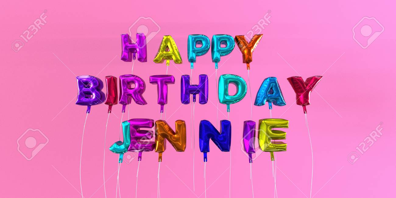 Happy Birthday Jennie Card With Balloon Text 3d Rendered Stock Stock Photo Picture And Royalty Free Image Image 66512815