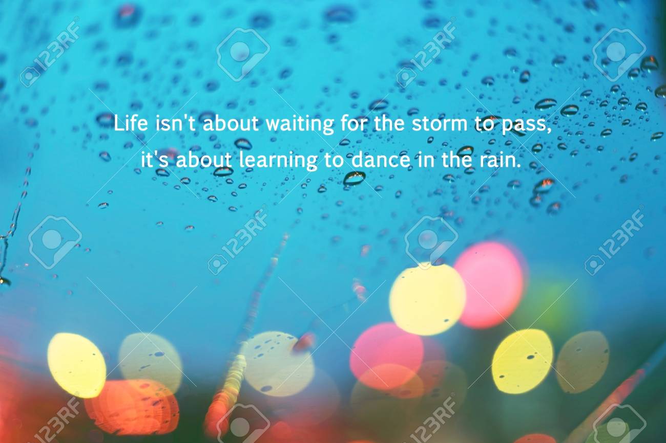 Inspirational Typographic Quote - Life Isn't About Waiting For The Storm To  Pass... Raindrop And Heart With Light Bokeh, Rainy Season Background. Stock  Photo, Picture and Royalty Free Image. Image 43177995., image size:1300x866