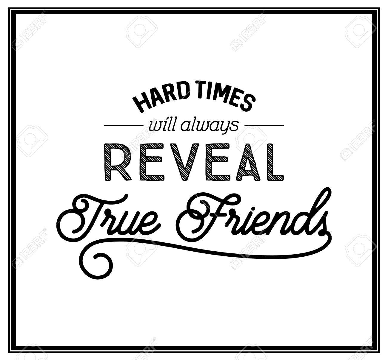 Hard Times Will Always Reveal True Friends Quotes Hard Times Will Always Reveal True Friends - Quote Typographical  Background. Royalty Free Svg, Cliparts, Vectors, And Stock Illustration.  Image 61426413.