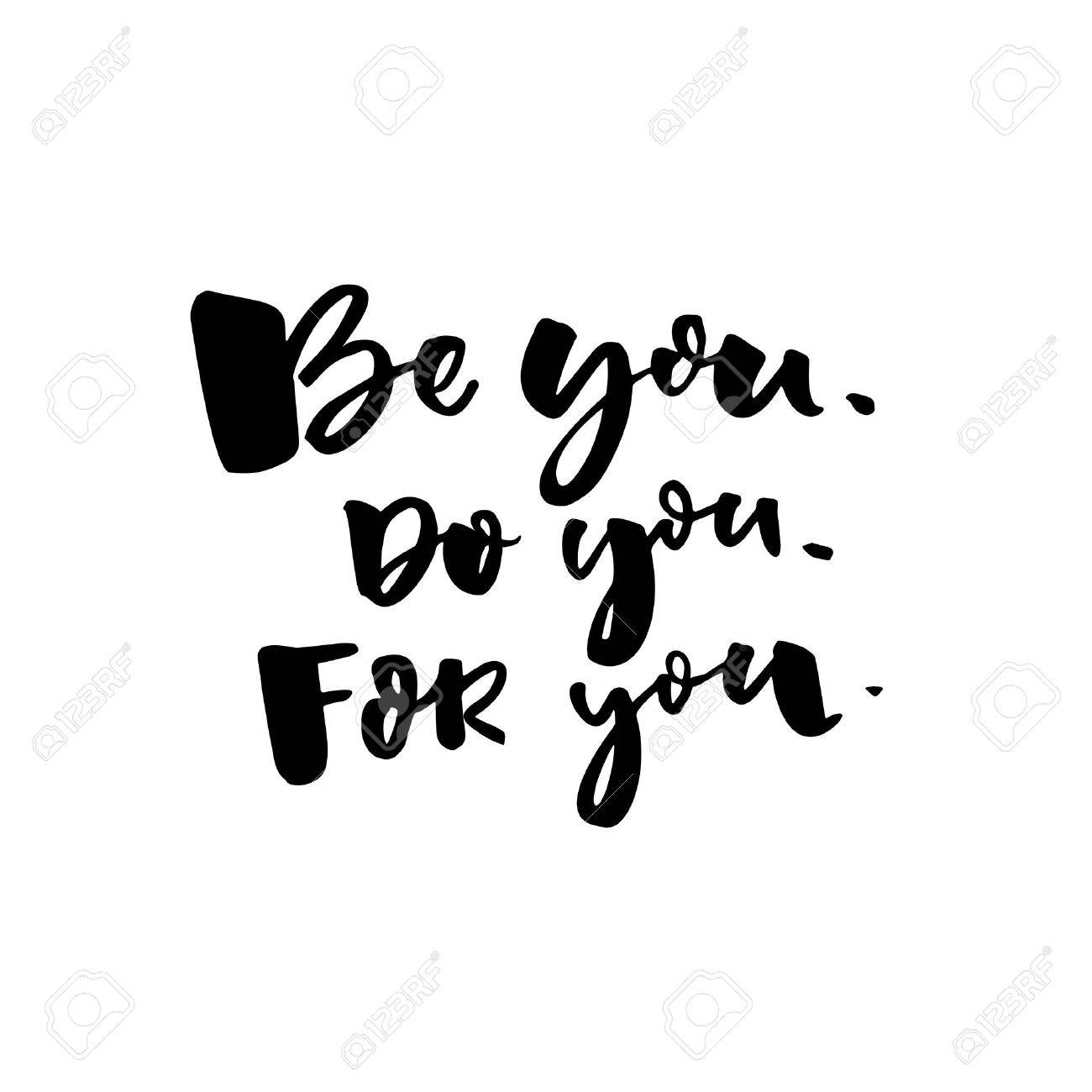 Be you, do you, for you. Motivational quote about self love. T-shirt caption. Black text isolated on white background. - 72239469 Be you, do you, for you. Motivational quote about self love. T-shirt caption. Black text isolated on white background. - 72239469