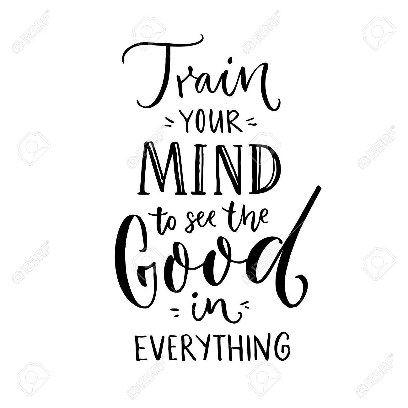 Train Your Mind To See The Good In Everything. Inspirational Quote About  Positive Thinking. Black Lettering On White Background. Royalty Free SVG,  Cliparts, Vectors, and Stock Illustration. Image 97543565., image size:1300x1300