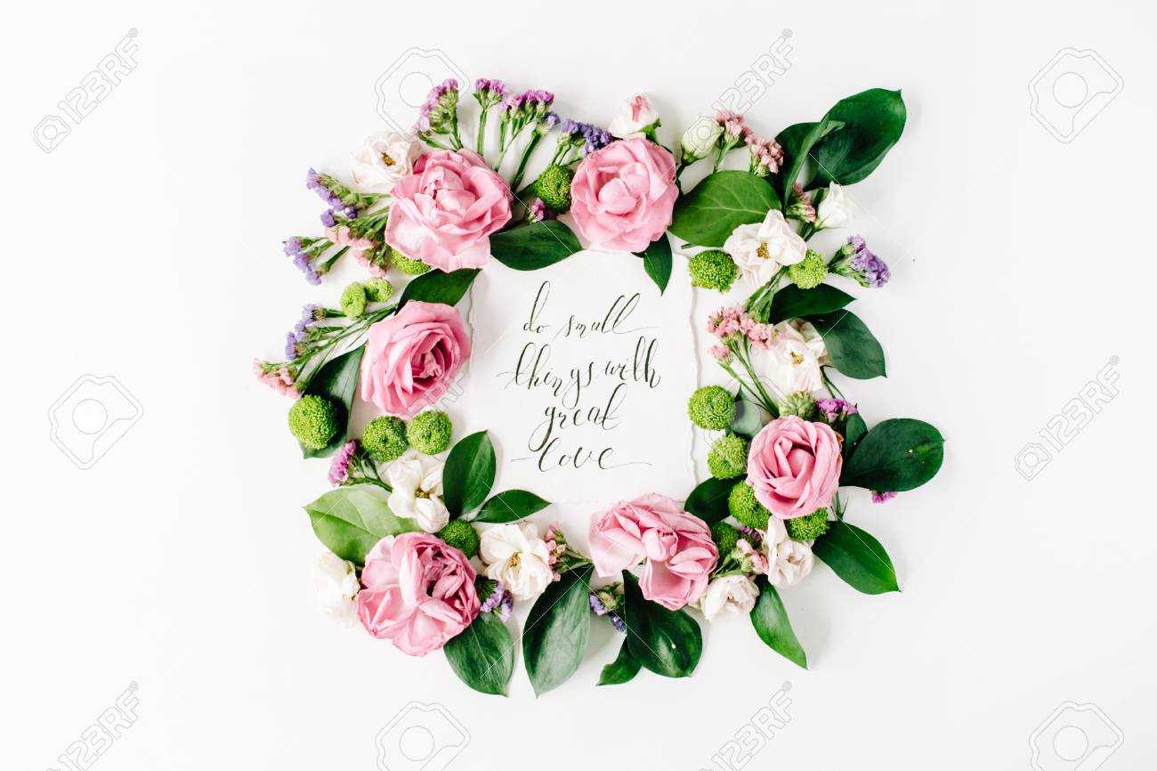 Inspirational Quote Do Small Things With Great Love Written In Calligraphy  Style On Paper With Pink, Red Roses, Dried Flowers And Leaves Isolated On  White Background. Flat Lay, Top View Stock Photo,, image size:1300x866