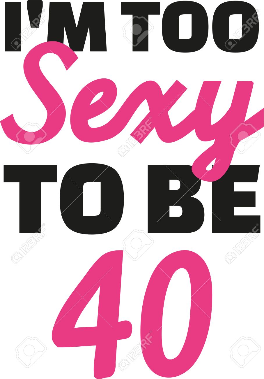 40e Anniversaire Je Suis Trop Sexy Pour Etre 40 Clip Art Libres De Droits Vecteurs Et Illustration Image