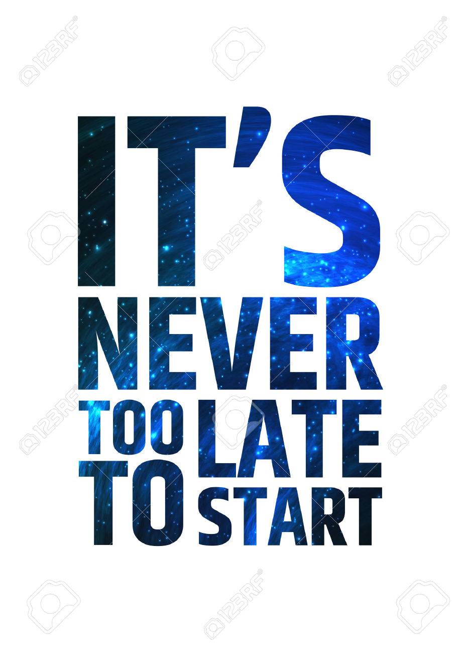 70 Inspirational Its Never Too Late Motivational Quotes