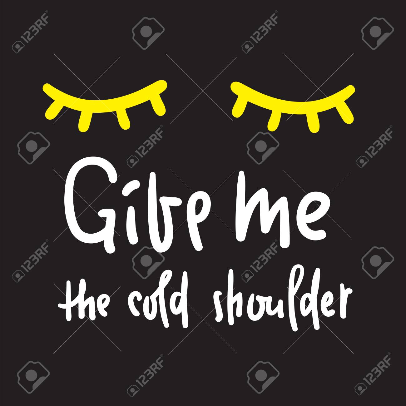 Give me your cold shoulder - inspire and motivational quote. Hand drawn beautiful lettering. Print for inspirational poster, t-shirt, bag, cups, card, flyer, sticker, badge. English idiom, proverb - 123433672 Give me your cold shoulder - inspire and motivational quote. Hand drawn beautiful lettering. Print for inspirational poster, t-shirt, bag, cups, card, flyer, sticker, badge. English idiom, proverb - 123433672
