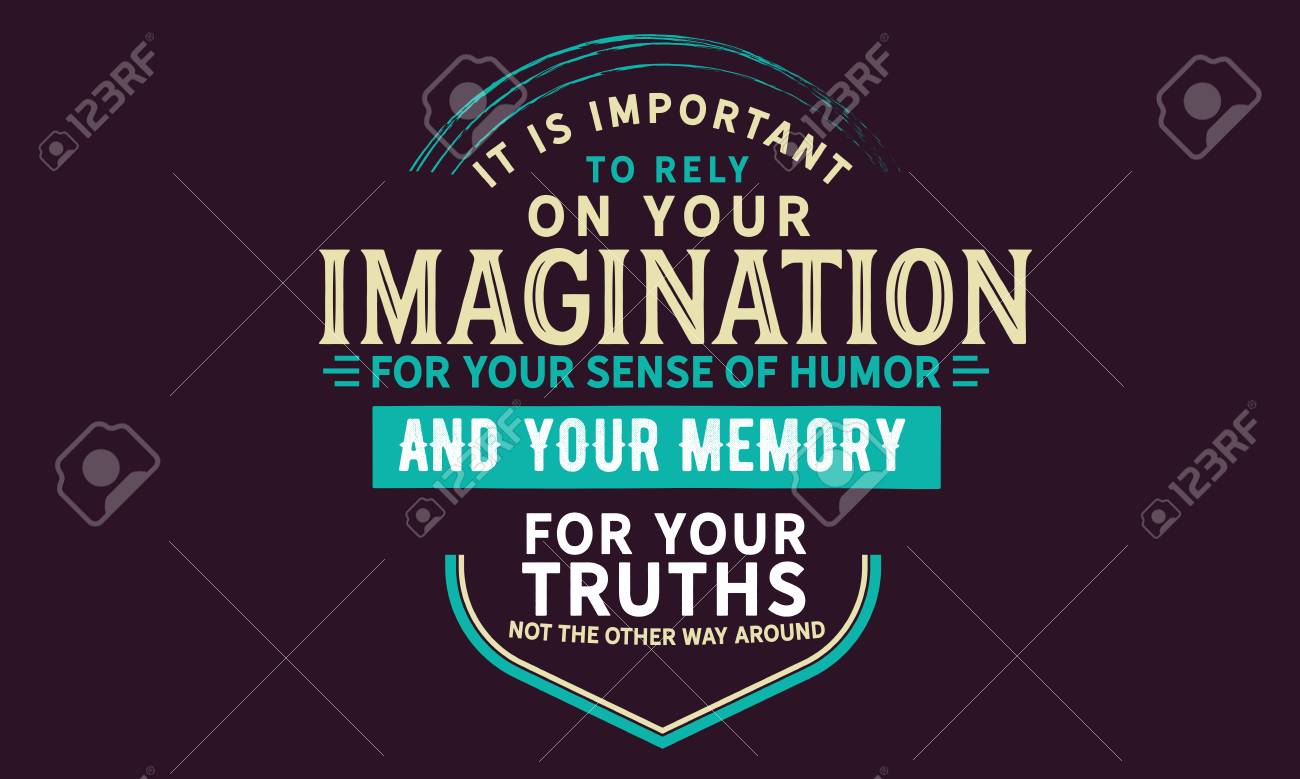 Its Not Your Imagination Special >> It Is Important To Rely On Your Imagination For Your Sense Of Its Not Your Imagination Special >> It Is Important To Rely On Your Imagination For Your Sense Of