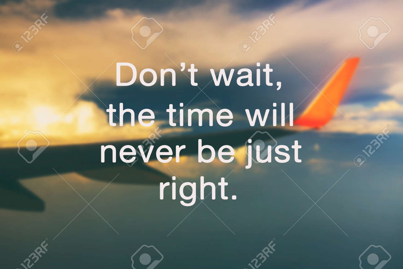 Travel Inspirational Quotes - Fon't Wait, The Time Will Never Be Just  Right. Stock Photo, Picture and Royalty Free Image. Image 115369779., image size:1300x867