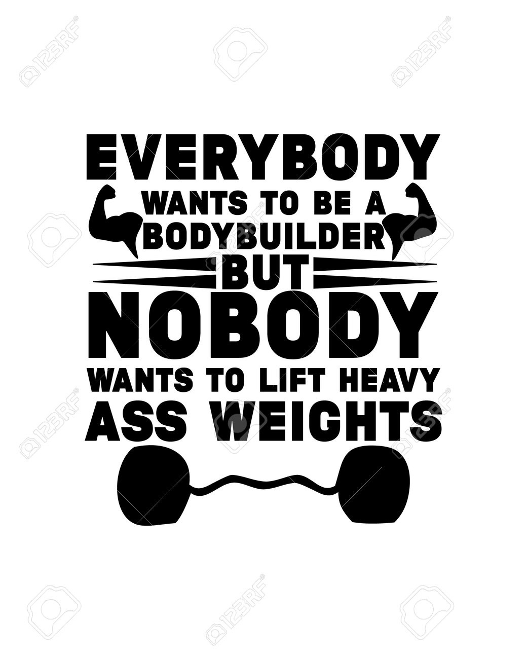 Everybody wants to be a bodybuilder but nobody wants to lift heavy weights. Hand drawn typography poster design. Premium Vector - 161994470 Everybody wants to be a bodybuilder but nobody wants to lift heavy weights. Hand drawn typography poster design. Premium Vector - 161994470
