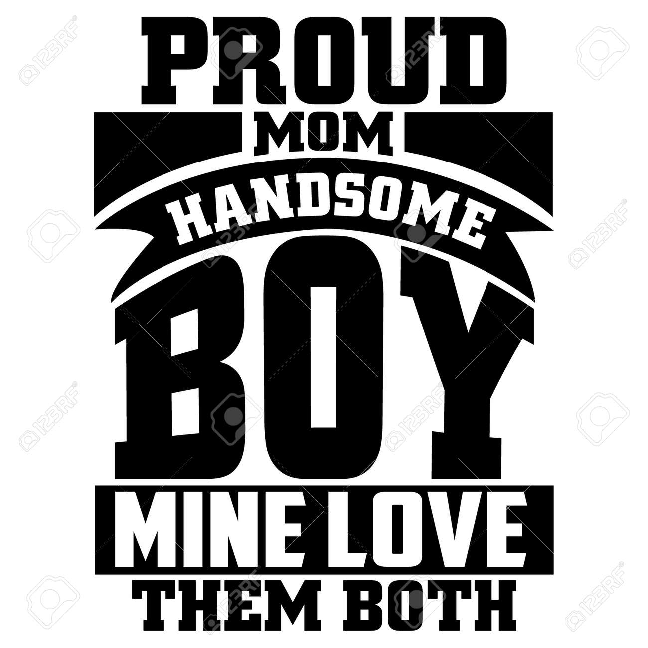 Proud Mom Handsome Boy Mine Love Them Both Funny Boy Design Love Boy Design Mom Ever Saying Motivational And Inspirational Quotes Vector Illustration Royalty Free Cliparts Vectors And Stock Illustration Image 171021940