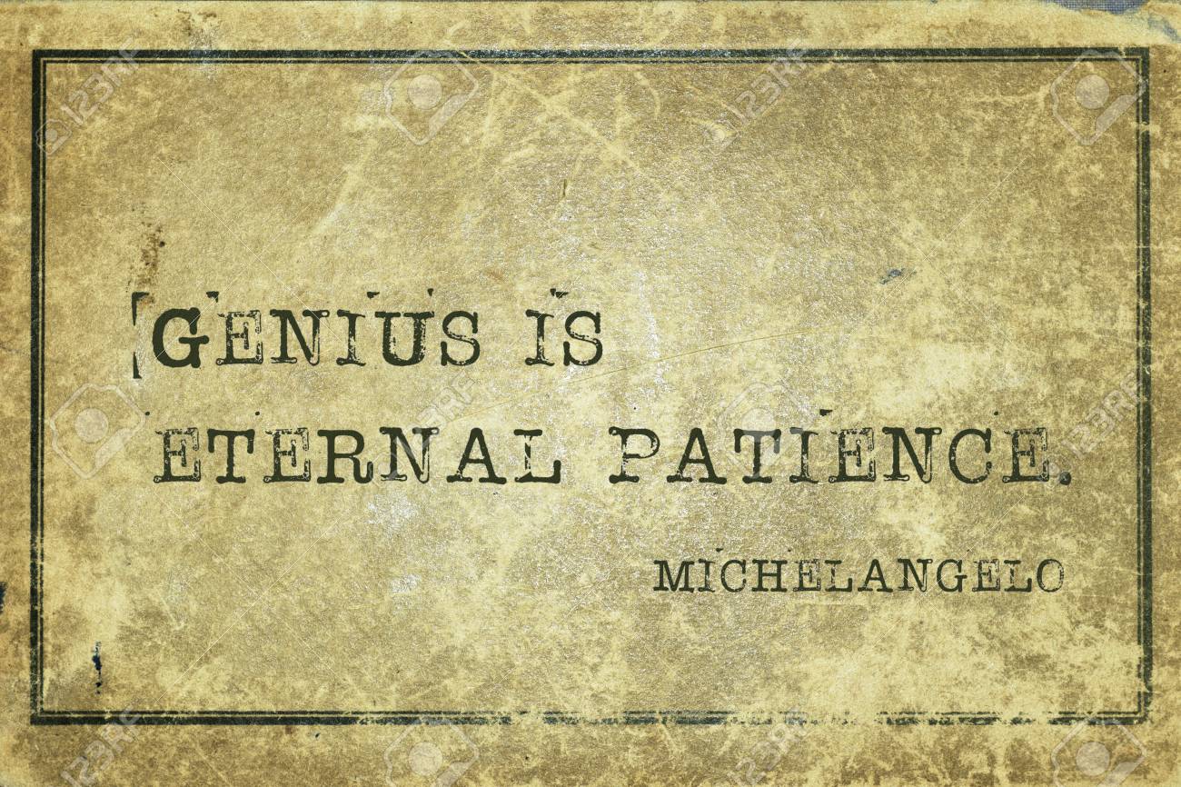 Genius Is Eternal Patience Genius Is Eternal Patience - Ancient Italian Sculptor Michelangelo Quote  Printed On Grunge Vintage Cardboard Stock Photo, Picture And Royalty Free  Image. Image 85331829.